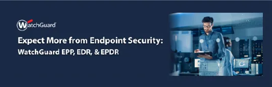WatchGuard EPP, EDR & EDPR WatchGuard EPP, EDR & EDPR